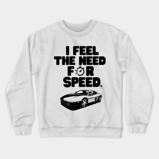 The need for speed. Crewneck Sweatshirt